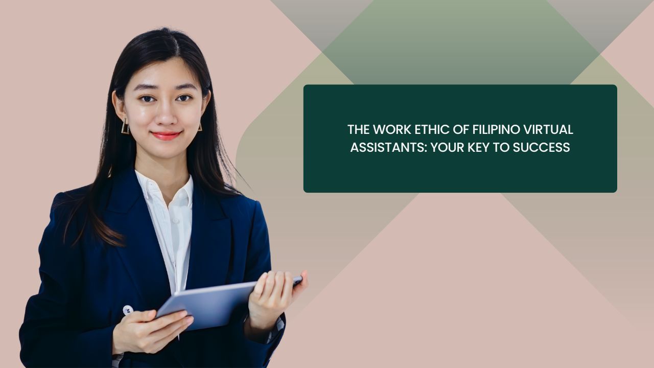 The Work Ethic of Filipino Virtual Assistants: Your Key to Success