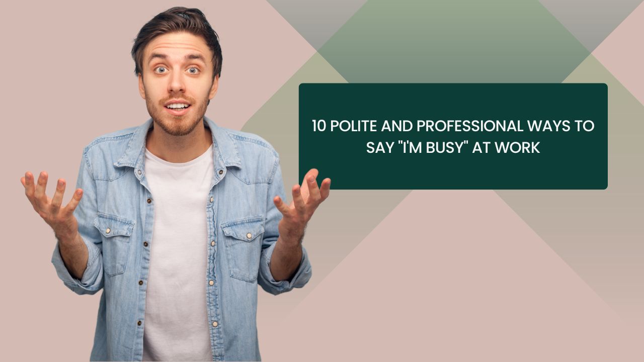 10 Polite and Professional Ways to Say “I’m Busy” at Work
