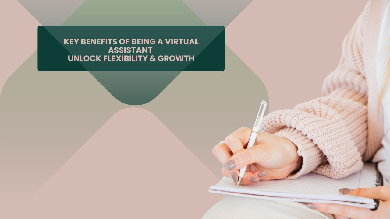 Key Benefits of Being a Virtual Assistant | Unlock Flexibility & Growth