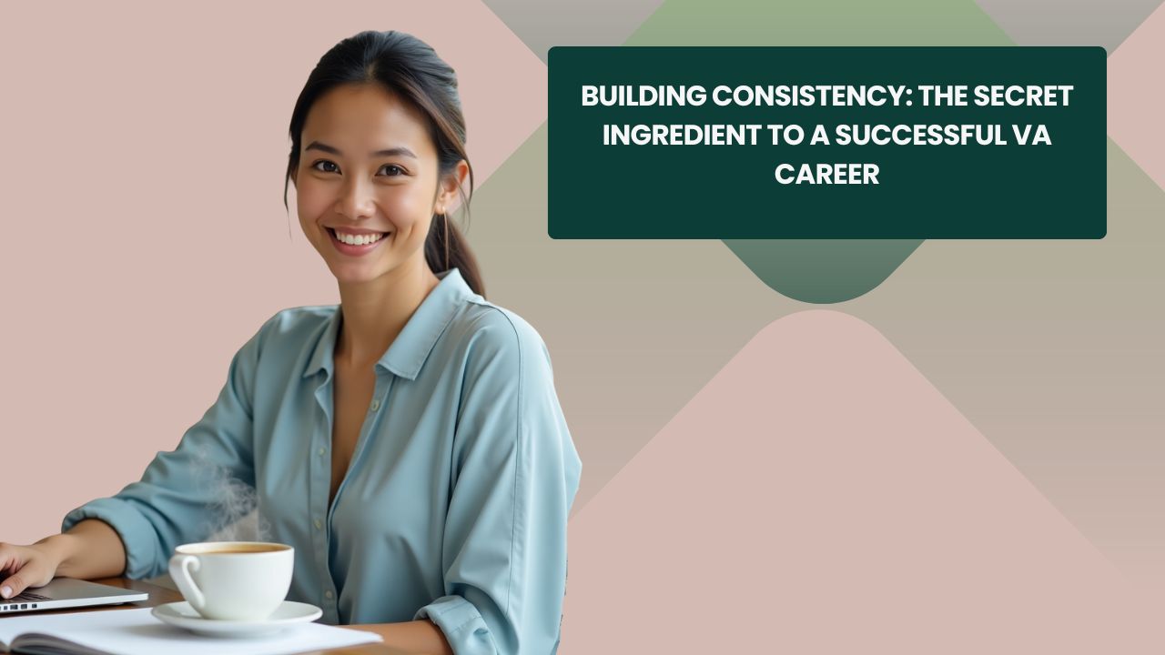 Building Consistency: The Secret Ingredient to a Successful VA Career