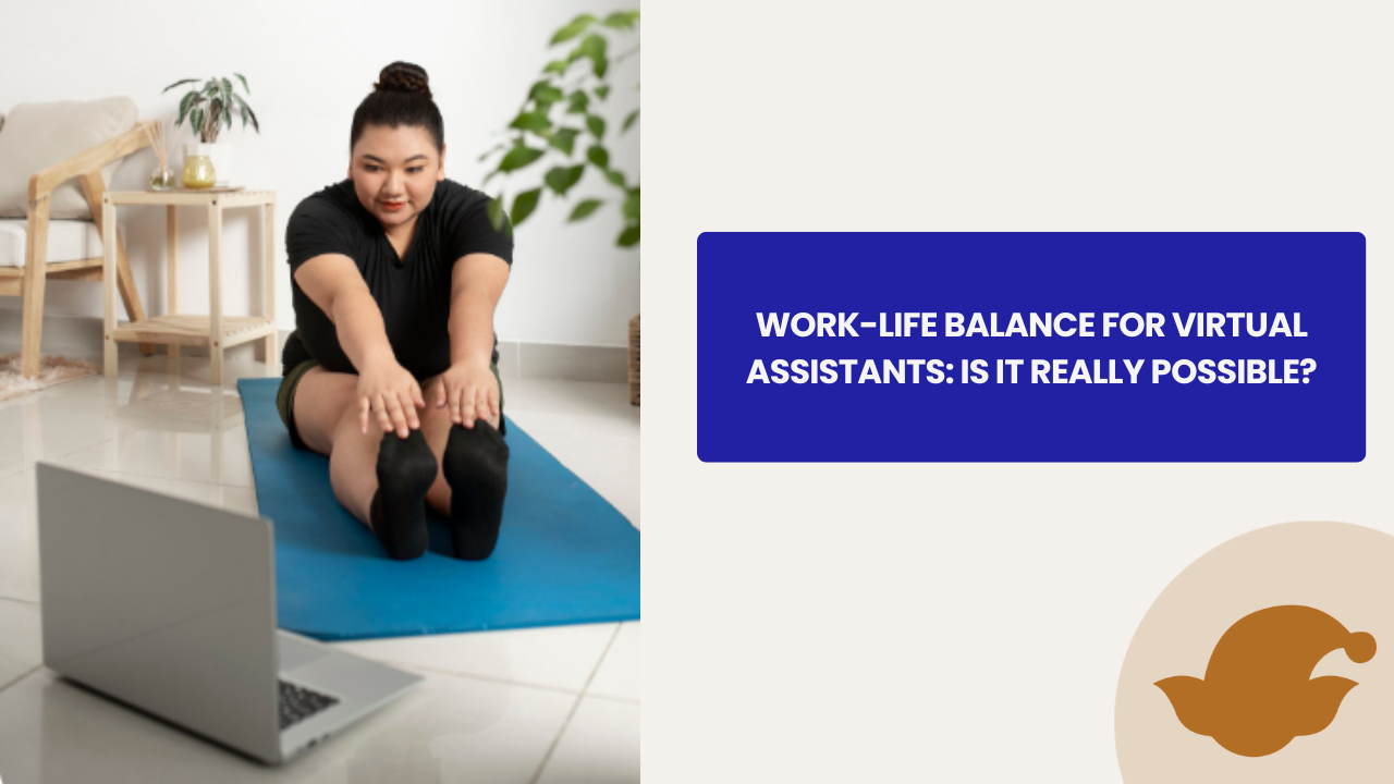 Work-Life Balance for Virtual Assistants: Is It Really Possible?